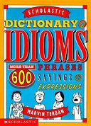 Scholastic Dictionary of Idioms : More Than Phrases 600 Sayings & Expressions