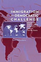  Immigration as a democratic challenge : citizenship and inclusion in Germany and the United States