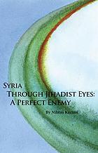 Syria through jihadist eyes : a perfect enem