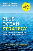 Blue Ocean Strategy Expanded Edition How to Create Uncontested Market Space and Make the Competition