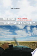 The Wind Doesn't Need a Passport : stories from the U.S.-Mexico borderlands