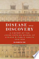 Disease and discovery : a history of the Johns Hopkins School of Hygiene and Public Health, 1916-1939