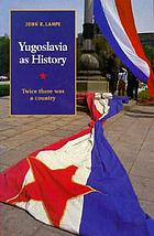 Yugoslavia as history : twice there was a country