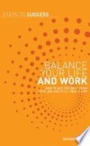 Balance Your Life and Work: how to get the best from your job and still have a life