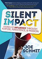  Silent impact : stories of influence through purpose, persistence, & passion