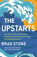 The upstarts : how Uber, Airbnb, and the killer companies of the new Silicon Valley are changing the world 