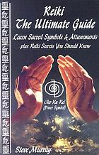 Reiki : the ultimate guide : learn sacred symbols and attunements plus Reiki secrets you should know