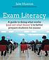 Exam literacy : a guide to doing what works (and not what doesn't) to better prepare students for exams