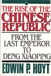 The rise of the Chinese republic : from the last emperor to Deng Xiaoping / Edwin P. Hoyt.