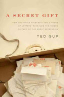 A Secret Gift: how one man's kindness--and a trove of letters--revealed the hidden history of the Great Depression