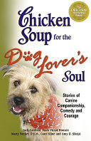 Chicken Soup for the Dog Lover's Soul : stories of canine companionship, comedy, and courage