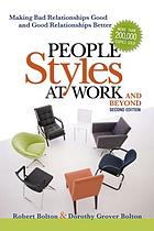  People styles at work-- and beyond : making bad relationships good and good relationships better