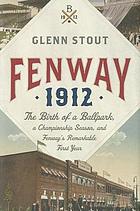 Fenway 1912 : the birth of a ballpark, a championship season, and Fenway's remarkable first year