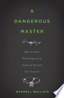  A dangerous master : how to keep technology from slipping beyond our control