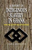 A history of indigenous slavery in Ghana : from the 15th to the 19th century / Akosua Adoma Perbi.