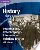 History for the IB Diploma: Peacemaking, Peacekeeping: International Relations 1918-36