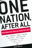 One Nation, After All : what middle-class Americans really think about : God, country, family, racism, welfare, immigration, homosexuality, work, the right, the left, and each other