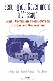 Sending your government a message : e-mail communication between citizens and government / C. Richard Neu, Robert H. Anderson, Tora K. Bikson.