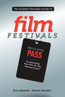 The complete filmmaker's guide to film festivals : your all access pass to launching your film on the festival circuit