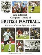 The Telegraph complete history of British football : 150 years of season-by-season action