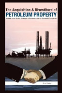 The Acquisition & Divestiture of Petroleum Property: a guide to the strategies, processes and tactics used by successful companies