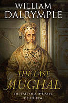  The last Mughal : the fall of a dynasty : Delhi, 1857