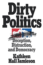 Dirty politics : deception, distraction, and democracy