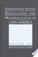 Competition Policy, Deregulation, and Modernization in Latin America