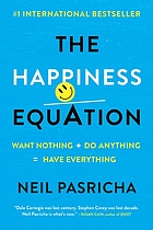 The happiness equation : want nothing + do anything = have everything