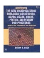 The Intel microprocessors : 8086/8088, 80186/80188, 80286, 80386, 80486, Pentium, Pentium Pro processor, Pentium II, Pentium III, and Pentium 4 : architecture, programming, and interfacing