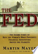 The Fed : the inside story of how the world's most powerful financial institution drives the markets