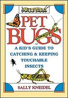  Pet bugs : a kid's guide to catching and keeping touchable insects