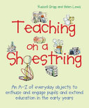 Teaching on a Shoestring: an A-Z of everyday objects to enthuse and engage children and extend learning in the early years