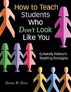 How to teach students who don't look like you : culturally relevant teaching strategies