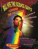 Bill Nye the Science Guy's Consider the Following : a way cool set of science questions, answers, and ideas to ponder