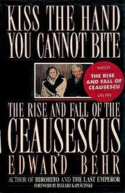 Kiss the hand you cannot bite : the rise and fall of the Ceauşescus / Edward Behr.