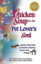 Chicken soup for the pet lover's soul : stories about pets as teachers, healers, heroes, and friends 