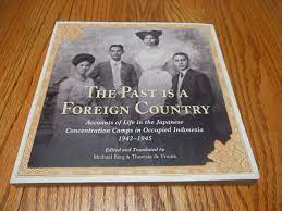 The past is a foreign country : accounts of life in the Japanese concentration camps in occupied Indonesia, 1942-1945