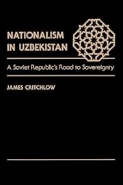  Nationalism in Uzbekistan : a Soviet Republic's road to sovereignty / James Critchlow.