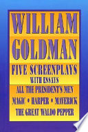 William Goldman: five screenplays with essays : All the president's men, Magic, Harper, Maverick, the Great Waldo Pepper