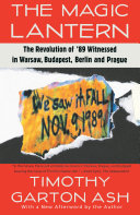 The Magic Lantern: the revolution of '89 witnessed in Warsaw, Budapest, Berlin, and Prague