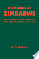 The Making of Zimbabwe: decolonization in regional and international politics