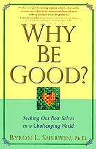  Why be good? : seeking our best selves in a challenging world