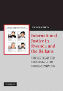 International Justice in Rwanda and the Balkans : virtual trials and the struggle for state cooperation