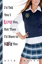 I'd Tell You I Love You But Then I'd Have to Kill You (Gallagher Girls 1)