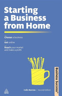 Starting a Business from Home : Choose a business, get online, reach your market and make a profit