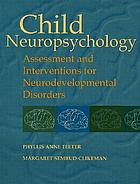 Child neuropsychology : assessment and interventions for neurodevelopmental disorders