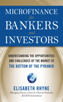 Microfinance for Bankers and Investors: Understanding the Opportunities and Challenges of the Market at the Bottom of the Pyramid