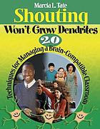 Shouting won't grow dendrites : 20 techniques for managing a brain-compatible classroom