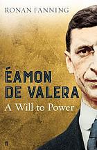 Éamon de Valera : a will to power